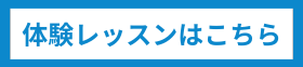 体験レッスンはこちら